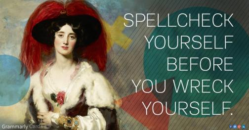 Great advice from Grammarly: Spellcheck yourself before you wreck yourself. 